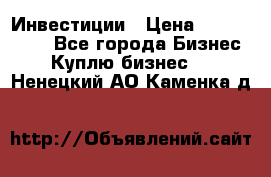 Инвестиции › Цена ­ 2 000 000 - Все города Бизнес » Куплю бизнес   . Ненецкий АО,Каменка д.